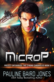 MicroP: The Cyborg Chronicles 5: Project Enterprise: The Cyborg Chronicles - Book #5 of the Cyborg's Chronicles