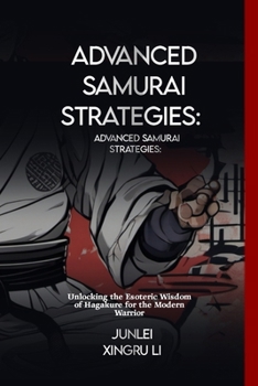 Paperback Advanced Samurai Strategies: Hagakure's Unspoken Teachings: Unlocking the Esoteric Wisdom of Hagakure for the Modern Warrior Book