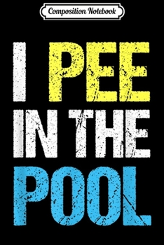 Composition Notebook: I Pee In The Pool Funny Summer  Journal/Notebook Blank Lined Ruled 6x9 100 Pages