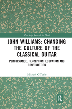 Paperback John Williams: Changing the Culture of the Classical Guitar: Performance, Perception, Education and Construction Book