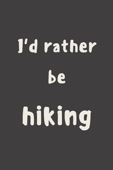 I'd rather be hiking: novelty hiking notebook 6"x9"