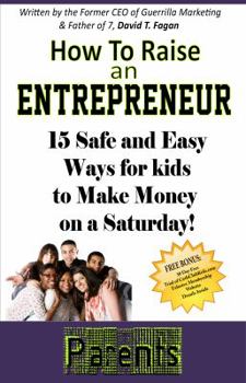 How To Raise an Entrepreneur: 15 Safe and Easy Ways for Kids to Make Money on a Saturday!
