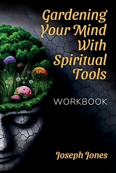 Gardening Your Mind with Spiritual Tools: Workbook