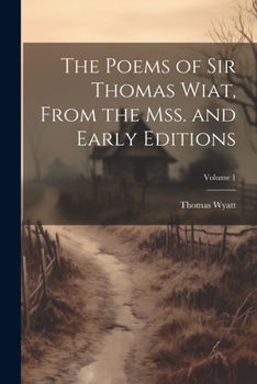 Paperback The Poems of Sir Thomas Wiat, From the mss. and Early Editions; Volume 1 Book