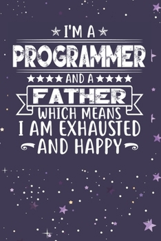Paperback I'm A Programmer And A Father Which Means I am Exhausted and Happy: Father's Day Gift for Programmer Dad Book