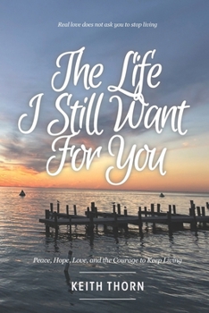 The Life I Still Want for You: Peace, Hope, Love, and the Courage to Keep Living