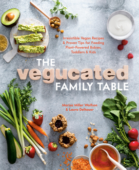 Paperback The Vegucated Family Table: Irresistible Vegan Recipes and Proven Tips for Feeding Plant-Powered Babies, Toddlers, and Kids Book