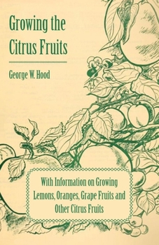 Paperback Growing the Citrus Fruits - With Information on Growing Lemons, Oranges, Grape Fruits and Other Citrus Fruits Book