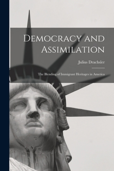 Democracy and assimilation;: The blending of immigrant heritages in America
