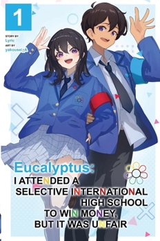 Eucalyptus: I Attended a Selective International High School to Win Money, but It Was Unfair (Light Novel) Vol. 1