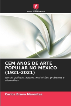 CEM ANOS DE ARTE POPULAR NO MÉXICO (1921-2021): teorias, políticas, actores, instituições, problemas e alternativas (Portuguese Edition)