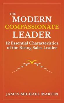 Hardcover The Modern Compassionate Leader: 12 Essential Characteristics of the Rising Sales Leader Book