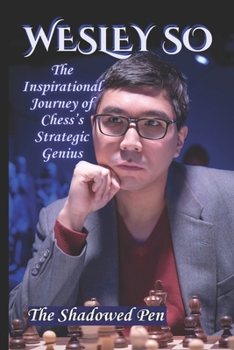WESLEY SO: The Inspirational Journey of Chess’s Strategic Genius