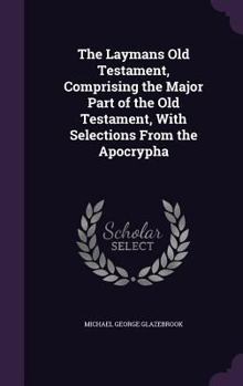 The Laymans Old Testament, Comprising the Major Part of the Old Testament, with Selections from the Apocrypha