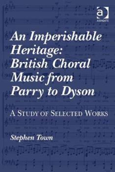 Hardcover An Imperishable Heritage: British Choral Music from Parry to Dyson: A Study of Selected Works Book