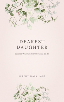 Dearest Daughter: Become Who You Were Created To Be