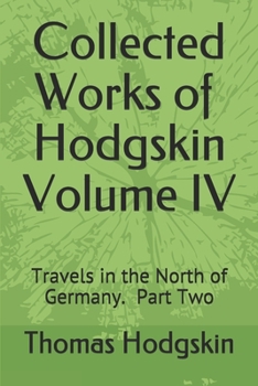 Collected Works of Thomas Hodgskin IV: Travels in the North of Germany Part 2