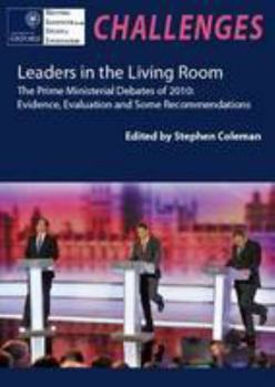 Leaders in the Living Room: The Prime Ministerial Debates of 2010: Evidence, Evaluation and Some Recommendations