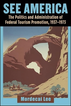 Hardcover See America: The Politics and Administration of Federal Tourism Promotion, 1937-1973 Book