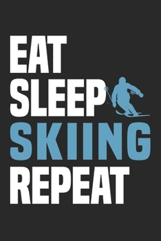 Eat Sleep Skiing Repeat: Funny Cool Skiing Journal Notebook Workbook Diary Planner-6x9 - 120 College Ruled Lined Paper Pages - Cute Gift For Skiiers, Ski Instructors, Skiing Lovers, Enthusiasts, Skiin
