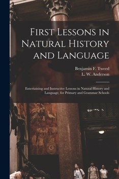 Paperback First Lessons in Natural History and Language: Entertaining and Instructive Lessons in Natural History and Language, for Primary and Grammar Schools Book