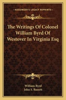 Paperback The Writings Of Colonel William Byrd Of Westover In Virginia Esq Book