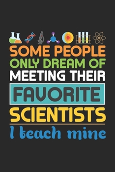 Some People only dream of meeting their favorite scientists I teach mine: Naturwissenschaftlicher Lehrer Biologie Chemie Chemie Notizbuch liniert DIN ... | Organizer Schreibheft Planer Tagebuch