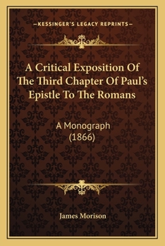 Paperback A Critical Exposition Of The Third Chapter Of Paul's Epistle To The Romans: A Monograph (1866) Book