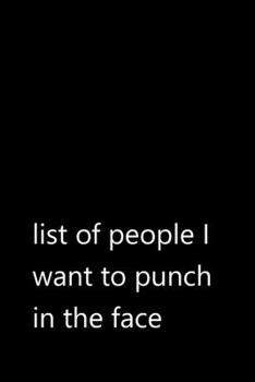 list of people I want to punch in the face: Funny Quotes Notebook / Journal / Diary / Composition book / Daily Planner / Sketchbook for adults, women, ... (15,24 x 22,86 cm), 150 pages, glossy finish.