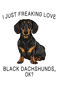I Just Freaking Love Dachshunds Ok?: Black Dachshund Lined Journal Notebook