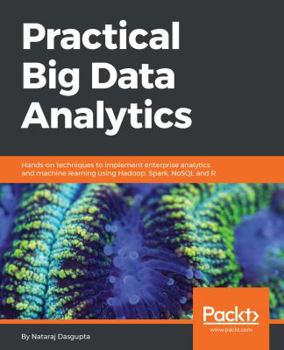 Paperback Practical Big Data Analytics: Hands-on techniques to implement enterprise analytics and machine learning using Hadoop, Spark, NoSQL and R Book