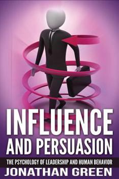 Paperback Influence and Persuasion: The Psychology of Leadership and Human Behavior Book