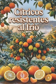 Cítricos resistentes al frío: Cultivo de plantas exóticas en climas frescos (Spanish Edition)