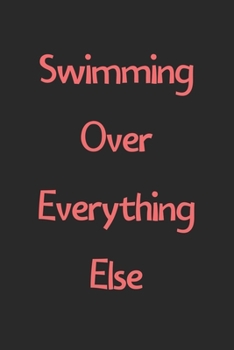 Paperback Swimming Over Everything Else: Lined Journal, 120 Pages, 6 x 9, Funny Swimming Gift Idea, Black Matte Finish (Swimming Over Everything Else Journal) Book