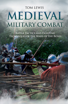 Hardcover Medieval Military Combat: Battle Tactics and Fighting Techniques of the Wars of the Roses Book