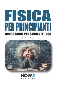 Paperback Fisica Per Principianti: Corso Facile per Studenti e Non [Italian] Book