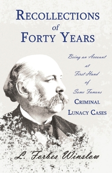 Paperback Recollections of Forty Years - Being an Account at First Hand of Some Famous Criminal Lunacy Cases;With the Essay 'Spontaneous and Imitative Crime' by Book