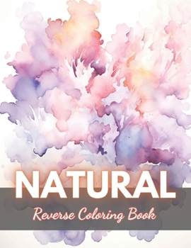 Paperback Natural Reverse Coloring Book: New Edition And Unique High-quality Illustrations, Mindfulness, Creativity and Serenity Book
