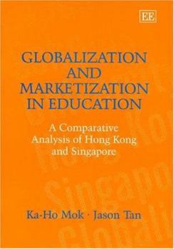 Hardcover Globalization and Marketization in Education: A Comparative Analysis of Hong Kong and Singapore Book