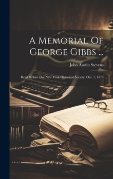 Hardcover A Memorial Of George Gibbs ...: Read Before The New York Historical Society, Oct. 7, 1873 Book