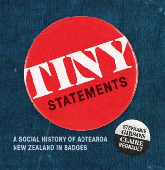 Paperback Tiny Statements: A Social History of Aotearoa New Zealand in Badges Book