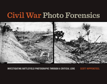 Hardcover Civil War Photo Forensics: Investigating Battlefield Photographs Through a Critical Lens Book