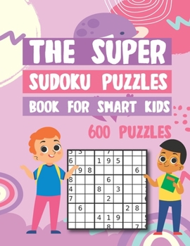 Paperback The Super Sudoku Puzzles Book For Smart Kids 600 Puzzles: Easy Medium Hard Sudokus Puzzle Book with Solutions Book