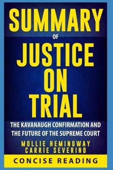 Paperback Summary of Justice on Trial: The Kavanaugh Confirmation and the Future of the Supreme Court by Mollie Hemingway and Carrie Severino Book