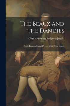 Paperback The Beaux and the Dandies: Nash, Brummell, and D'orsay With Their Courts Book