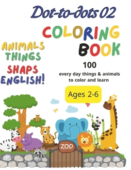 Dot-to-dots 02: Connect dots, color, learn animal names in engaging book. (Learning smoothly)
