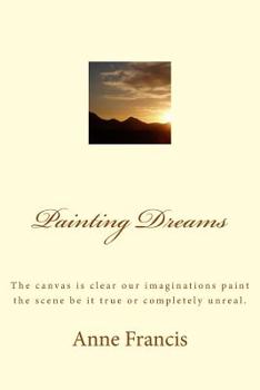 Paperback Painting Dreams: The canvas is clear our imaginations paint the scene be it true or completely unreal. Book