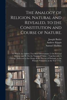 Paperback The Analogy of Religion, Natural and Revealed, to the Constitution and Course of Nature.: To Which Are Added, Two Brief Dissertations: I. On Personal Book