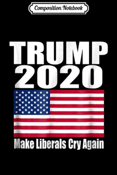 Composition Notebook: Trump 2020 Make Liberals Cry Again Perfect USA Flag  Journal/Notebook Blank Lined Ruled 6x9 100 Pages