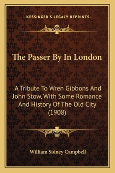 The Passer By In London: A Tribute To Wren Gibbons And John Stow, With Some Romance And History Of The Old City